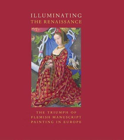 Illuminating the Renaissance: The Triumph of Flemish Manuscript Painting in Europe