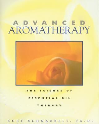 Advanced Aromatherapy The Science of Essential Oil Therapy