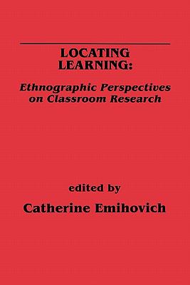 Locating Learning Ethnographic Perspectives on Classroom Research