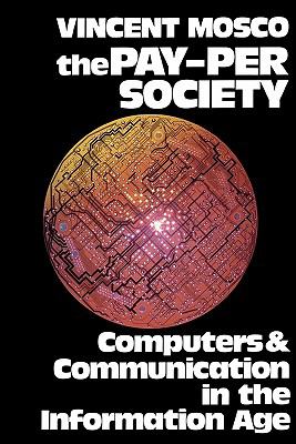 Pay-Per Society Computers and Communication in the Information Age  Essays in Critical Theory and Public Policy