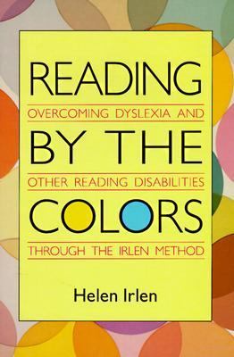 Reading by the Colors: Overcoming Dyslexia and Other Reading Disabilities through the Irlen Method