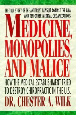 Medicine, Monopolies and Malice: How the Medical Establishment Tried to Destroy Chiropractic in the United States