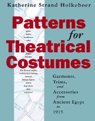 Patterns for Theatrical Costumes Garments, Trims, and Accessories from Ancient Egypt to 1915