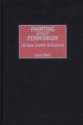 Painting Without Permission Hip-Hop Graffiti Subculture