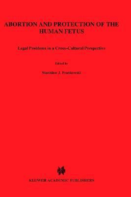 Abortion and Protection of the Human Fetus Legal Problems in a Cross-Cultural Perspective