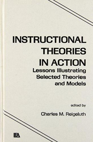 Instructional Theories in Action: Lessons Illustrating Selected Theories and Models