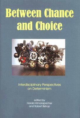 Between Chance And Choice Interdisciplinary Perspectives on Determinism