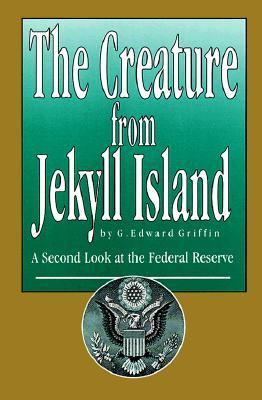 Creature from Jekyll Island A Second Look at the Federal Reserve