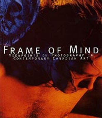 Frame of Mind Viewpoints on Photography in Contemporary Canadian Art