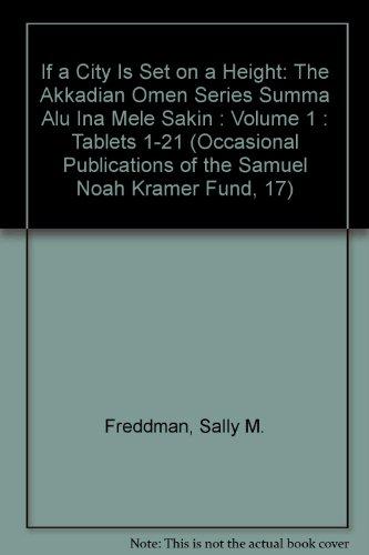 If a City Is Set on a Height: The Akkadian Omen Series Summa Alu Ina Mele Sakin : Volume 1 : Tablets 1-21 (Occasional Publications of the Samuel Noah Kramer Fund, 17)