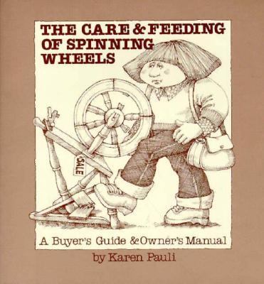 The Care and Feeding of Spinning Wheels: A Buyer's Guide and Owner's Manual - Karen Pauli - Paperback