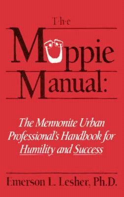 Muppie Manual The Mennonite Urban Professional's Guide for Humility and Success or How to Be the Gentle in the City