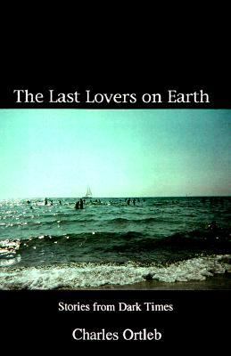 Last Lovers on Earth Stories from Dark Times