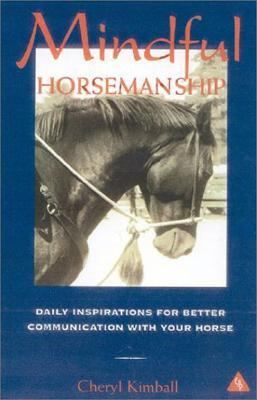 Mindful Horsemanship Daily Inspirations for Better Communications with Your Horse