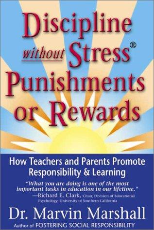 Discipline Without Stress Punishments or Rewards : How Teachers and Parents Promote Responsibility & Learning