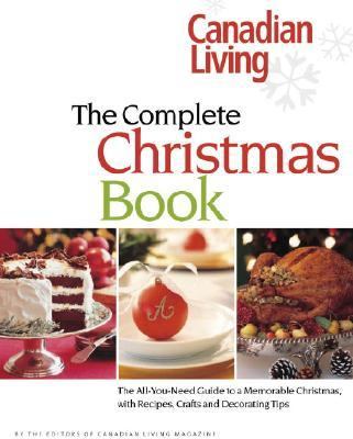 Canadian Living The Complete Christmas Book: The All-You-Need Guide to a Memorable Christmas with Recipes, Crafts and Decorating Ideas