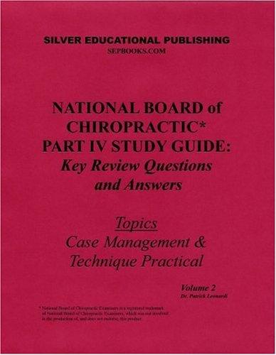 National Board of Chiropractic Part IV Study Guide: Key Review Questions and Answers (Topics: Case Management & Technique Practical) Volume 2