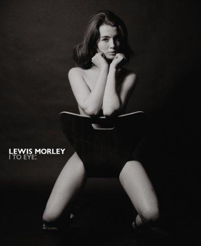 Lewis Morley I to Eye: The Definitive Retrospective on One of the 20th Century's Outstanding Photographers