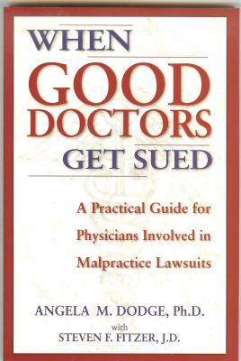 When Good Doctors Get Sued: A Guide for Defendant Physicians Involved in Malpractice Lawsuits