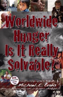 Worldwide Hunger Is It Really Solvable?