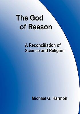 The God of Reason: A Reconcilation of Science and Religion