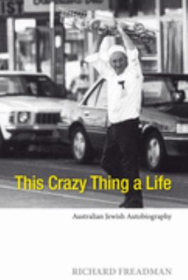 This Crazy Thing Called Life: Australian Jewish Autobiography