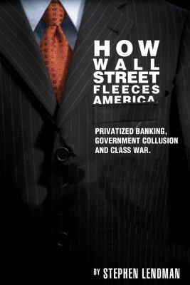 How Wall Street Fleeces America: Privatized Banking, Government Collusion and Class War