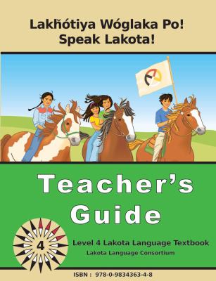 Lakȟ�tiya W�glaka Po! - Speak Lakota! Level 4 Teacher's Guide