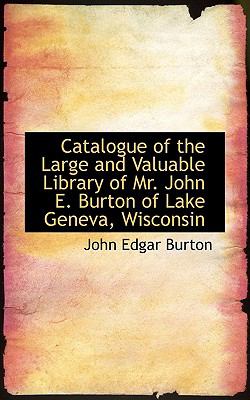 Catalogue Of The Large And Valuable Library Of Mr. John E. Burton Of Lake Geneva, Wisconsin