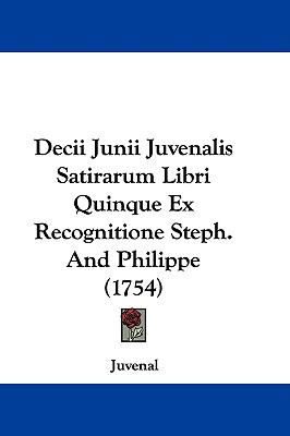 Decii Junii Juvenalis Satirarum Libri Quinque Ex Recognitione Steph. and Philippe (1754)