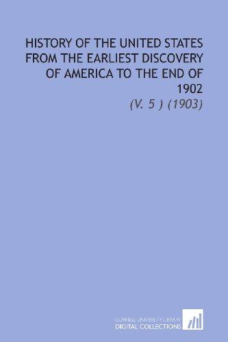 History of the United States From the Earliest Discovery of America to the End of 1902: (V. 5 ) (1903)
