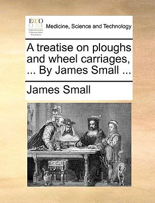 Treatise on Ploughs and Wheel Carriages, by James Small