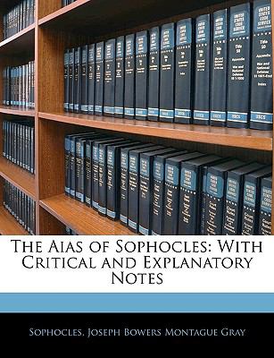 The Aias of Sophocles: With Critical and Explanatory Notes