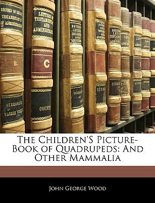 The Children's Picture-Book of Quadrupeds: And Other Mammalia