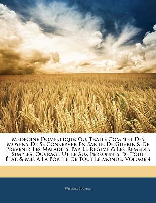 Mdecine Domestique: Ou, Trait Complet Des Moyens De Se Conserver En Sant, De Gurir & De Prvenir Les Maladies, Par Le Rgime & Les Remedes Simples: ... De Tout Le Monde, Volu (French Edition)