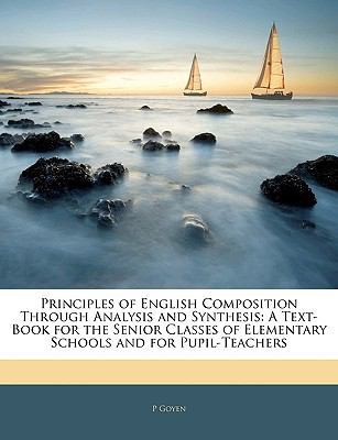 Principles of English Composition Through Analysis and Synthesis: A Text-Book for the Senior Classes of Elementary Schools and for Pupil-Teachers