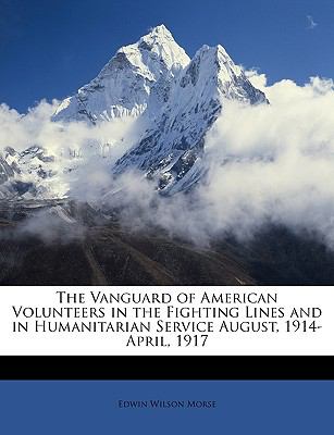 VanGuard of American Volunteers in the Fighting Lines and in Humanitarian Service August, 1914-April 1917