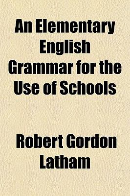 An Elementary English Grammar for the Use of Schools