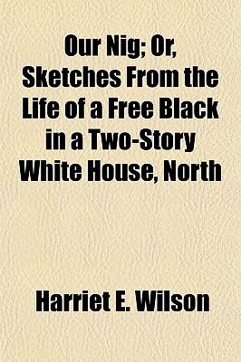 Our Nig; Or, Sketches From the Life of a Free Black in a Two-Story White House, North
