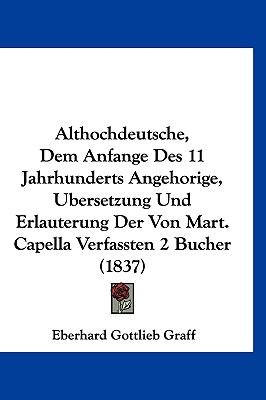 Althochdeutsche, Dem Anfange Des 11 Jahrhunderts Angehorige, Ubersetzung Und Erlauterung Der Von Mart. Capella Verfassten 2 Bucher (1837) (German Edition)
