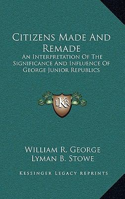 Citizens Made and Remade : An Interpretation of the Significance and Influence of George Junior Republics