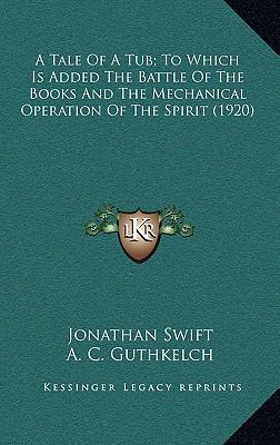 Tale of a Tub; to Which Is Added the Battle of the Books and the Mechanical Operation of the Spirit