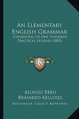 Elementary English Grammar : Consisting of One Hundred Practical Lessons (1883)