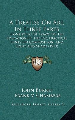 Treatise on Art, in Three Parts : Consisting of Essays on the Education of the Eye, Practical Hints on Composition, and Light and Shade (1913)