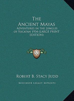 Ancient Mayas : Adventures in the Jungles of Yucatan 1934 (LARGE PRINT EDITION)