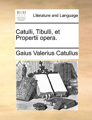 Catulli, Tibulli, et Propertii Opera