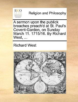 Sermon upon the Publick Breaches Preach'D at St Paul's Covent-Garden, on Sunday March 11 1715/16 by Richard West