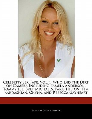 Celebrity Sex Tape, Vol. 1: Who Did the Dirt on Camera Including Pamela Anderson, Tommy Lee, Bret Michaels, Paris Hilton, Kim Kardashian, Chyna, and Rebecca Gayheart