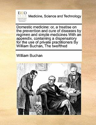 Domestic Medicine : Or, a treatise on the prevention and cure of diseases by regimen and simple medicines with an appendix, containing a dispensatory F