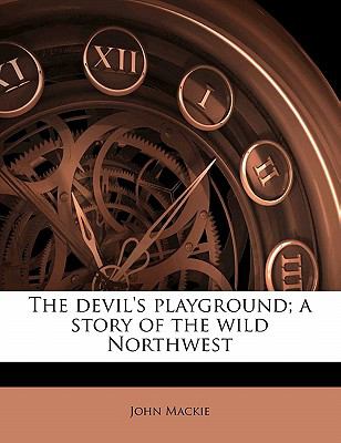 Devil's Playground; a Story of the Wild Northwest